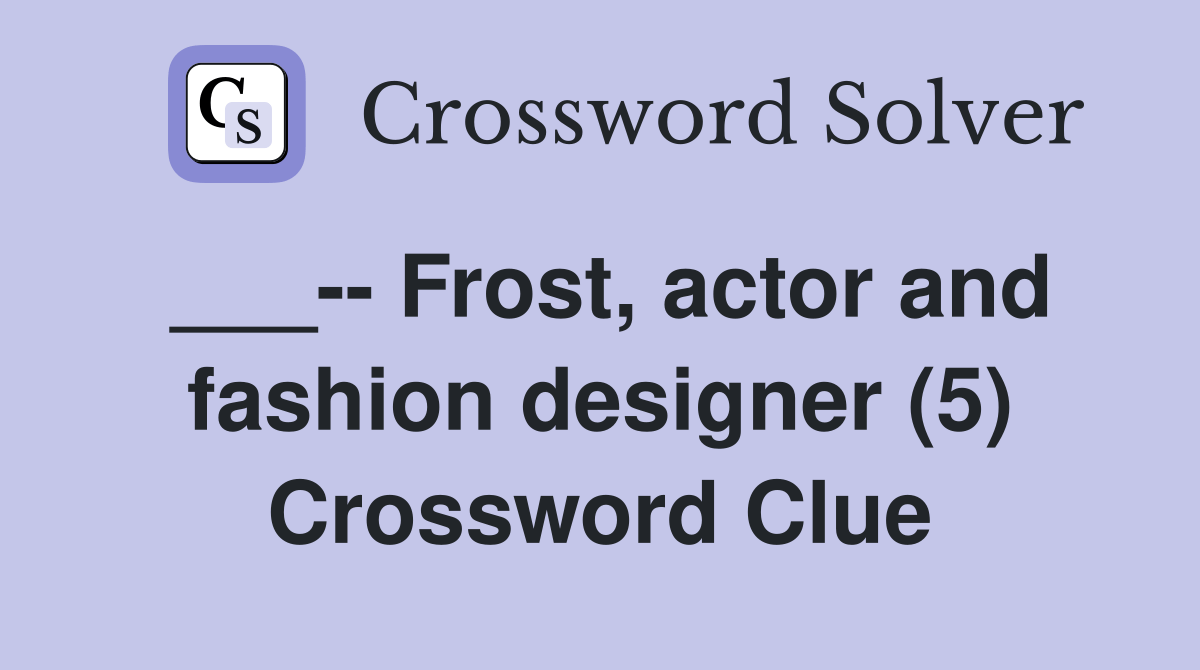 Frost, actor and fashion designer (5) Crossword Clue Answers